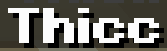 The result of parsing `<shadow:#000000FF><b>Thicc` shown in-game in the Minecraft client's chat window